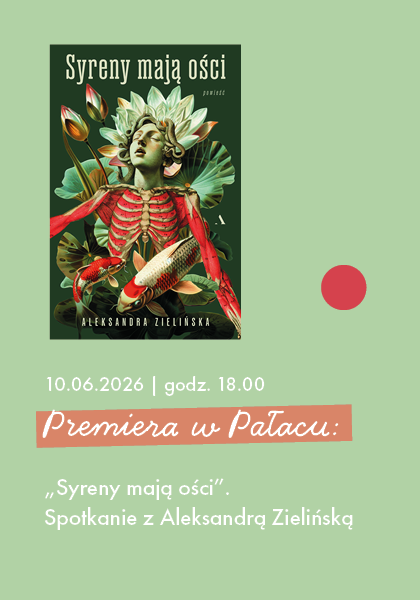 Premiera w Pałacu: „Syreny mają ości”. Spotkanie z Aleksandrą Zielińską