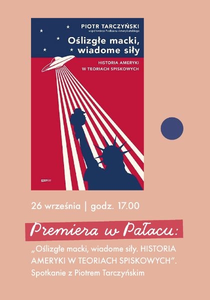 Premiera w Pałacu: „Oślizgłe macki, wiadome siły. HISTORIA AMERYKI W TEORIACH SPISKOWYCH”. Spotkanie z Piotrem Tarczyńskim