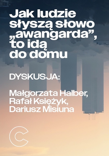 Jak ludzie słyszą słowo „awangarda”, to idą do domu