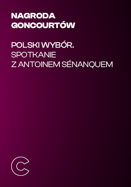 Nagroda Goncourtów – polski wybór. Spotkanie z Antoinem Sénanquem