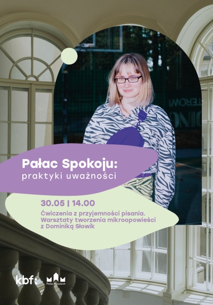 Pałac Spokoju: praktyki uważności | Ćwiczenia z przyjemności pisania. Warsztaty tworzenia mikroopowieści z Dominiką Słowik