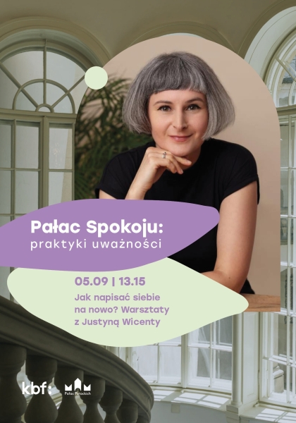 Pałac Spokoju: praktyki uważności | Jak napisać siebie na nowo? Warsztaty z Justyną Wicenty