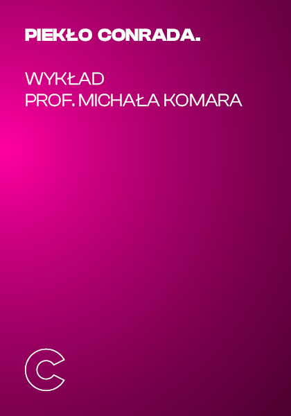Piekło Conrada. Wykład prof. Michała Komara