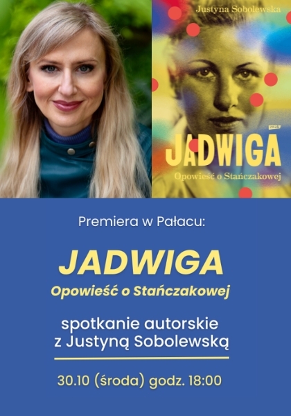 Premiera w Pałacu: Jadwiga. Opowieść o Stańczakowej. Spotkanie z Justyną Sobolewską