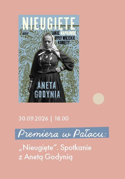 Premiera w Pałacu: „Nieugięte”. Spotkanie z Anetą Godynią