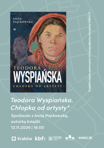 Spotkanie z Anną Piątkowską, autorką książki „Teodora Wyspiańska. Chłopka od artysty”.