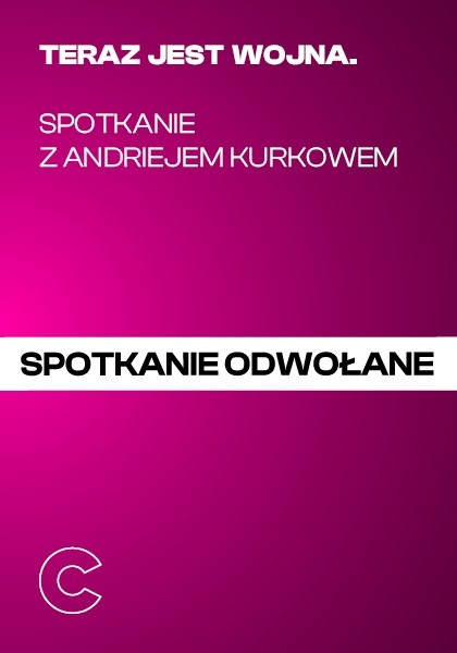 SPOTKANIE ODWOŁANE! Teraz jest wojna. Spotkanie z Andriejem Kurkowem