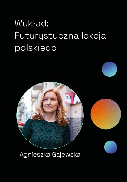 Wykład: Futurystyczna lekcja polskiego - Agnieszka Gajewska